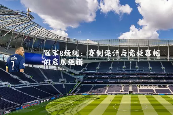 冠军8场制：赛制设计与竞技真相的底层逻辑